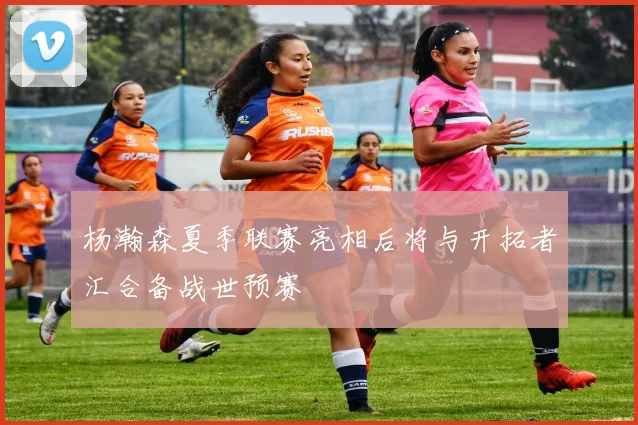 杨瀚森夏季联赛亮相后将与开拓者汇合备战世预赛