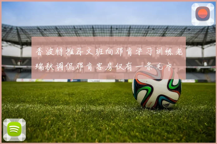香波特推荐文班向邓肯学习训练老瑞秋调侃邓肯客房仅有一条毛巾