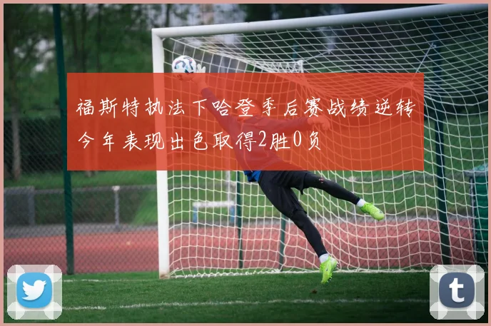 福斯特执法下哈登季后赛战绩逆转今年表现出色取得2胜0负